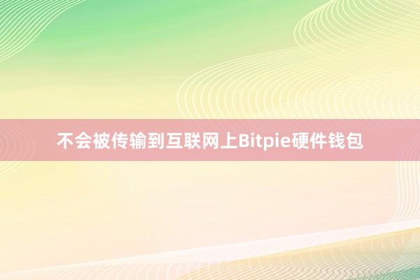 不会被传输到互联网上Bitpie硬件钱包