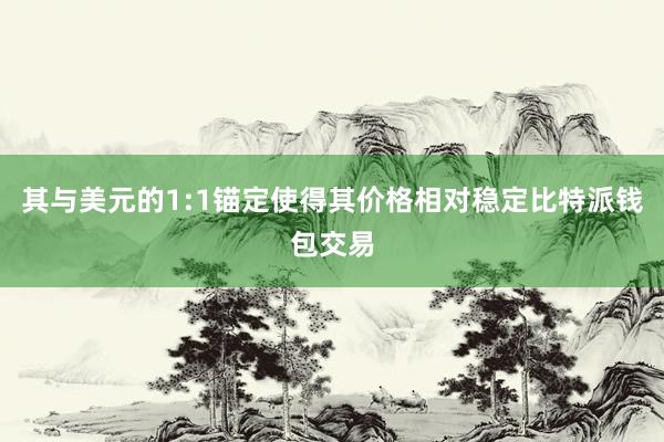 其与美元的1:1锚定使得其价格相对稳定比特派钱包交易