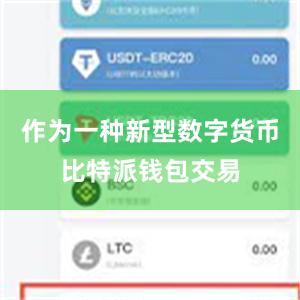作为一种新型数字货币比特派钱包交易