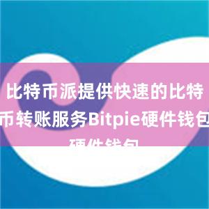 比特币派提供快速的比特币转账服务Bitpie硬件钱包