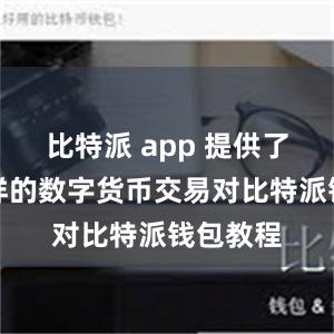 比特派 app 提供了丰富多样的数字货币交易对比特派钱包教程